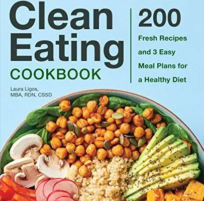 The Complete Clean Eating Cookbook: 200 Fresh Recipes and 3 Easy Meal Plans for a Healthy Diet