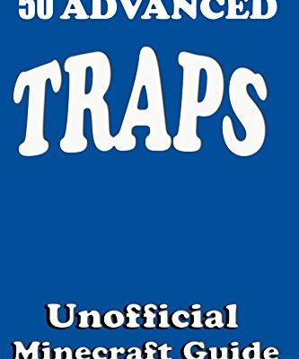 50 Advanced Traps : Ultimate Survival Guide;Tutorial with Secret Tips and Tricks You Might Not Have Known; Suggestions for Players and Monsters Traps;Unofficial Minecraft Player's Guide