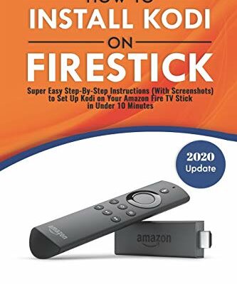 How to Install Kodi on Firestick: Super Easy Step-By-Step Instructions (With Screenshots) to Set Up Kodi on Your Amazon Fire TV Stick in Under 10 Minutes