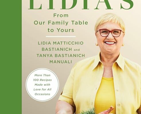 Lidia's From Our Family Table to Yours: More Than 100 Recipes Made with Love for All Occasions: A Cookbook