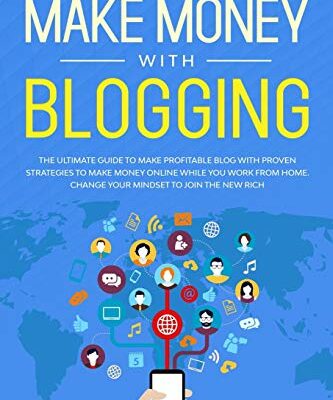 MAKE MONEY WITH BLOGGING: THE ULTIMATE GUIDE TO MAKE PROFITABLE BLOG WITH PROVEN STRATEGIES TO MAKE MONEY ONLINE WHILE YOU WORK FROM HOME. CHANGE YOUR MINDSET TO JOIN THE NEW RICH.