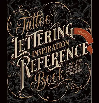 Tattoo Lettering Inspiration Reference Book: The Essential Guide to Blackletter, Script, West Coast and Calligraphy Lettering Alphabets + Filigree and Flourishes for Tattoo and Hand Lettering Artists