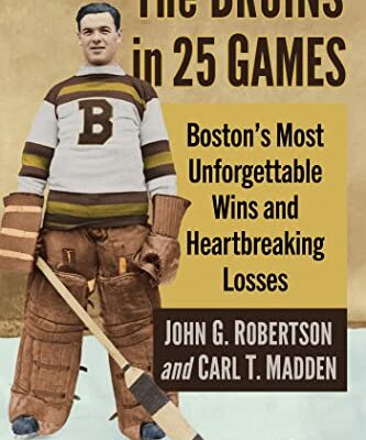 The Bruins in 25 Games: Boston's Most Unforgettable Wins and Heartbreaking Losses