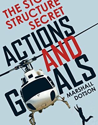 The Story Structure Secret: Actions and Goals (Plotting a Novel or Screenplay Using Character Actions)