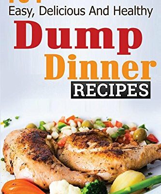 Dump Dinners: 101 Easy, Delicious, and Healthy Meals Put Together in 30 Minutes or Less! (dump dinners, dump dinner recipes, crockpot recipes, dump ... recipes, healthy recipes, healthy cooking)