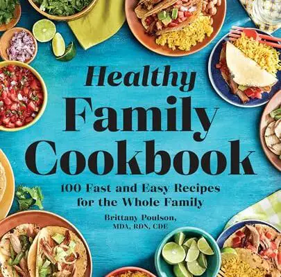 The Healthy Family Cookbook: 100 Fast and Easy Recipes for the Whole Family