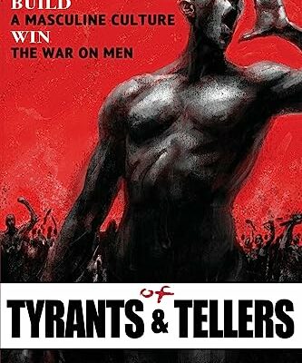 Of Tyrants & Tellers: Stand Tall. Build a Masculine Culture. Win the War on Men.